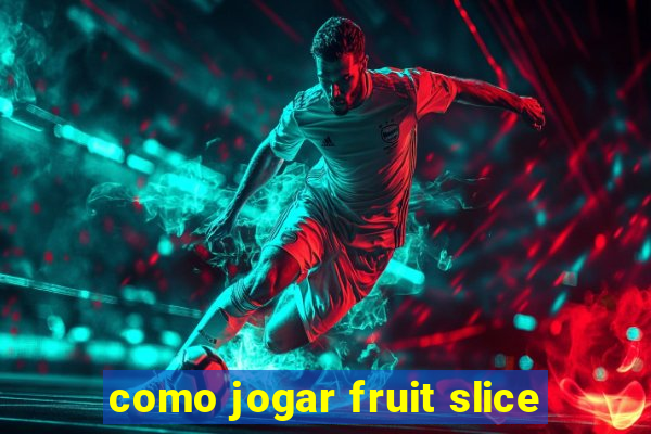 como jogar fruit slice